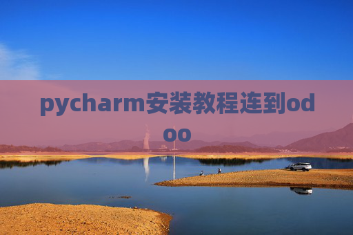 pycharm安装教程连到odoo pycharm安装教程连到odoo